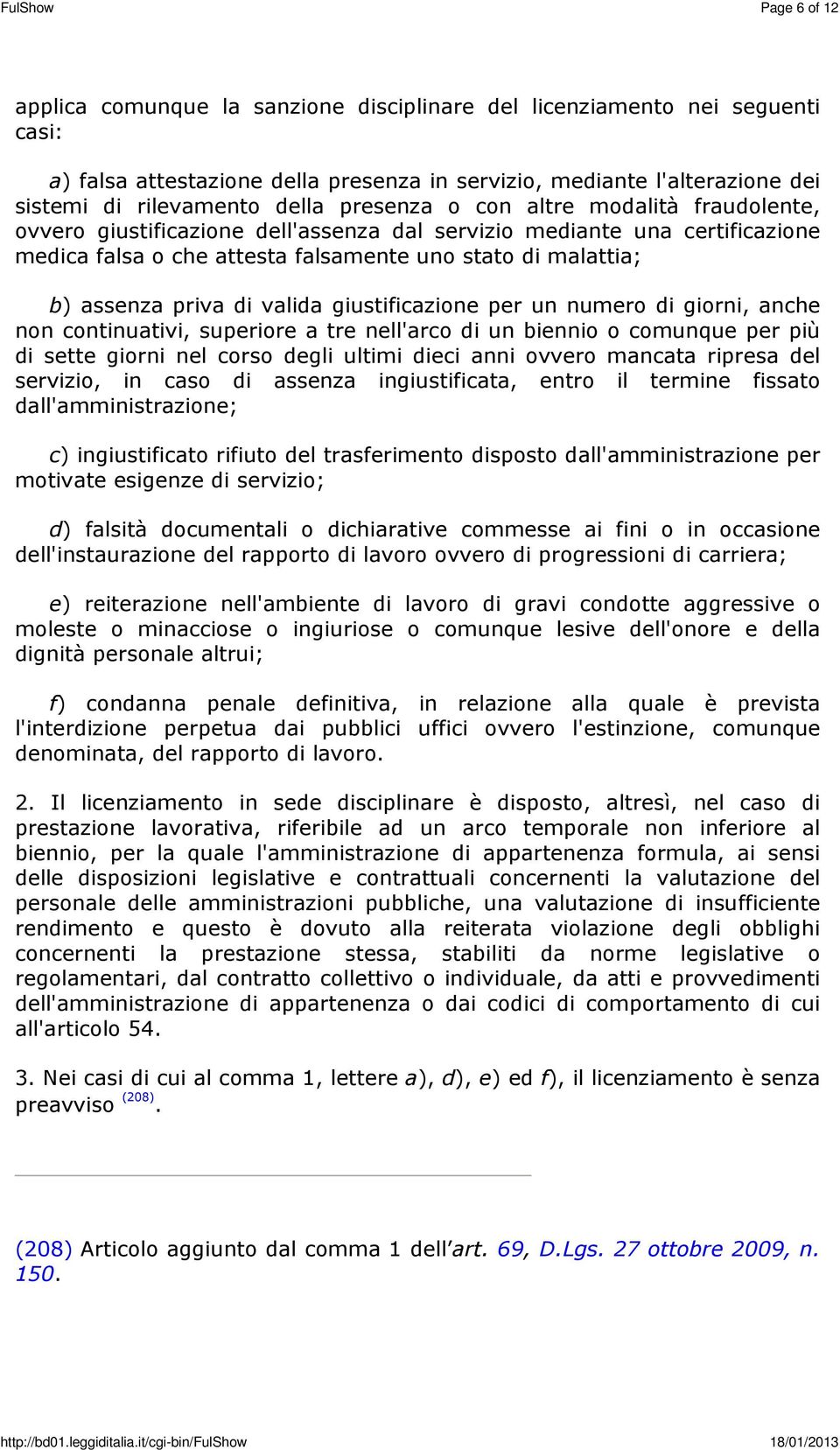 di valida giustificazione per un numero di giorni, anche non continuativi, superiore a tre nell'arco di un biennio o comunque per più di sette giorni nel corso degli ultimi dieci anni ovvero mancata