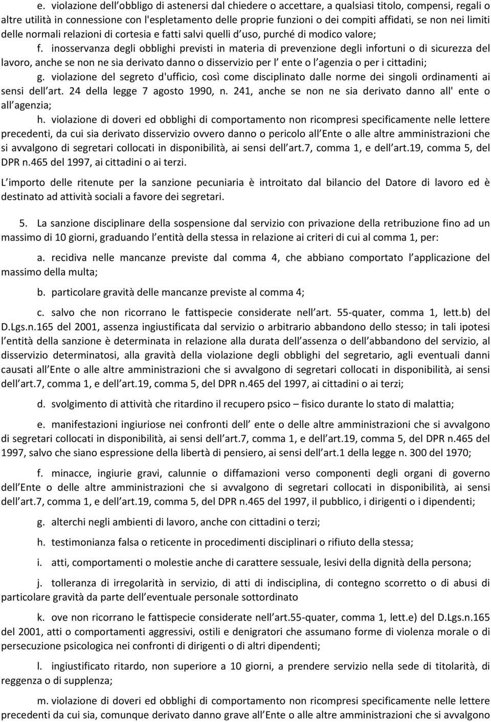 inosservanza degli obblighi previsti in materia di prevenzione degli infortuni o di sicurezza del lavoro, anche se non ne sia derivato danno o disservizio per l ente o l agenzia o per i cittadini; g.