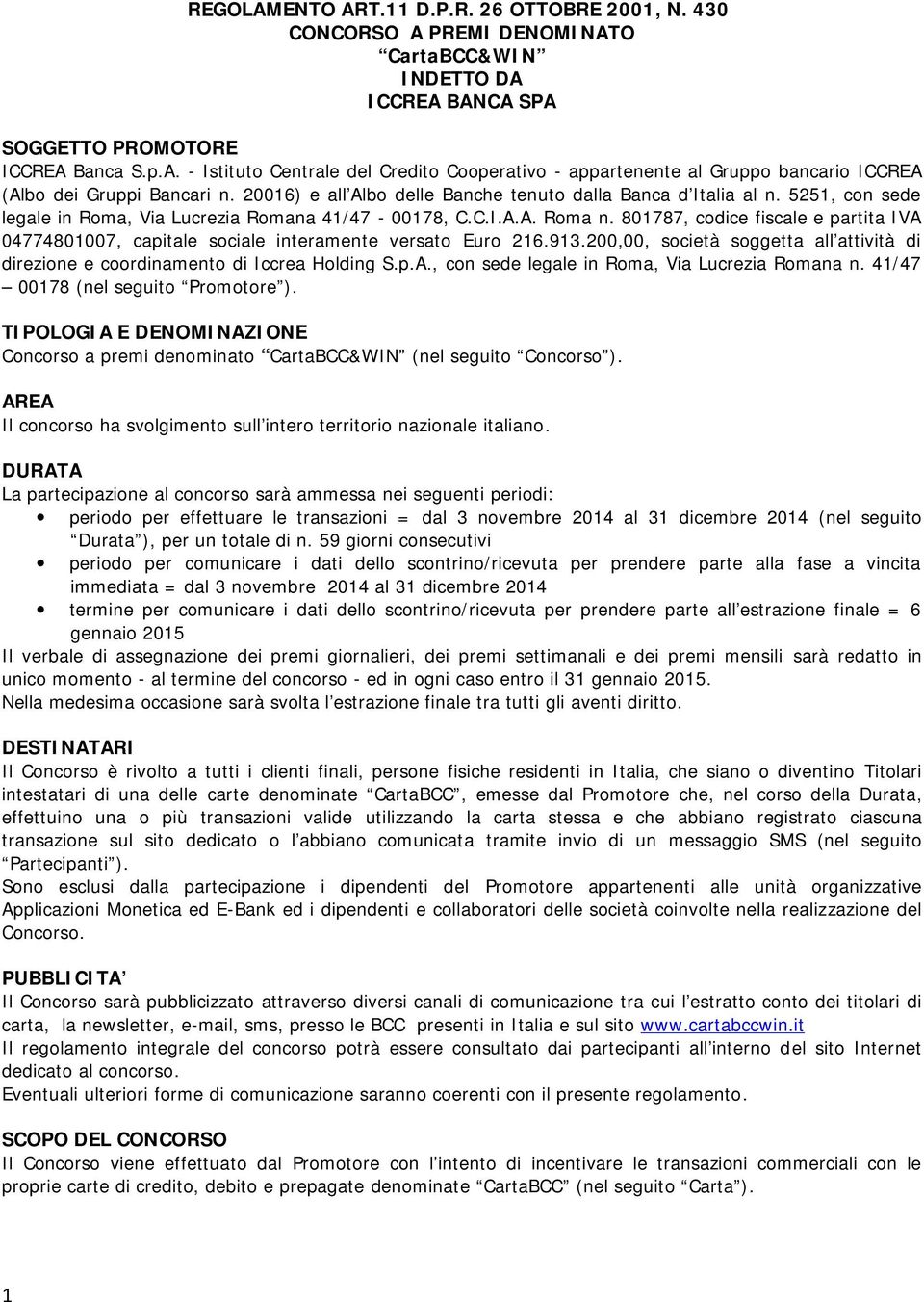 801787, codice fiscale e partita IVA 04774801007, capitale sociale interamente versato Euro 216.913.200,00, società soggetta all attività di direzione e coordinamento di Iccrea Holding S.p.A., con sede legale in Roma, Via Lucrezia Romana n.