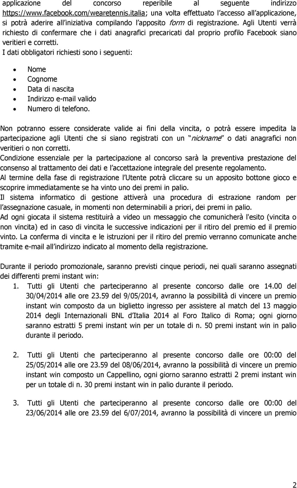 Agli Utenti verrà richiesto di confermare che i dati anagrafici precaricati dal proprio profilo Facebook siano veritieri e corretti.