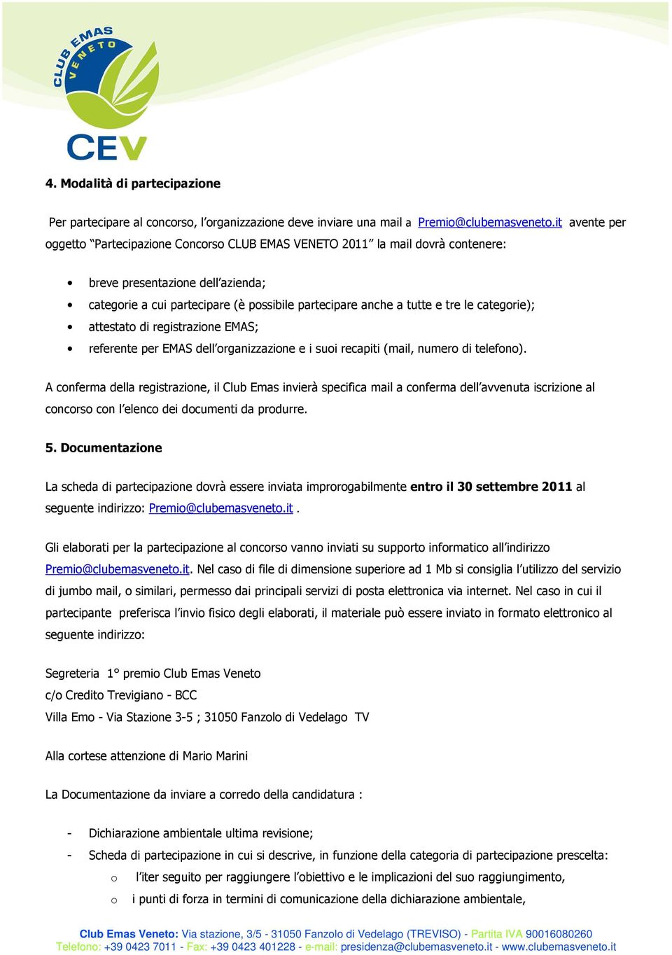 le categorie); attestato di registrazione EMAS; referente per EMAS dell organizzazione e i suoi recapiti (mail, numero di telefono).