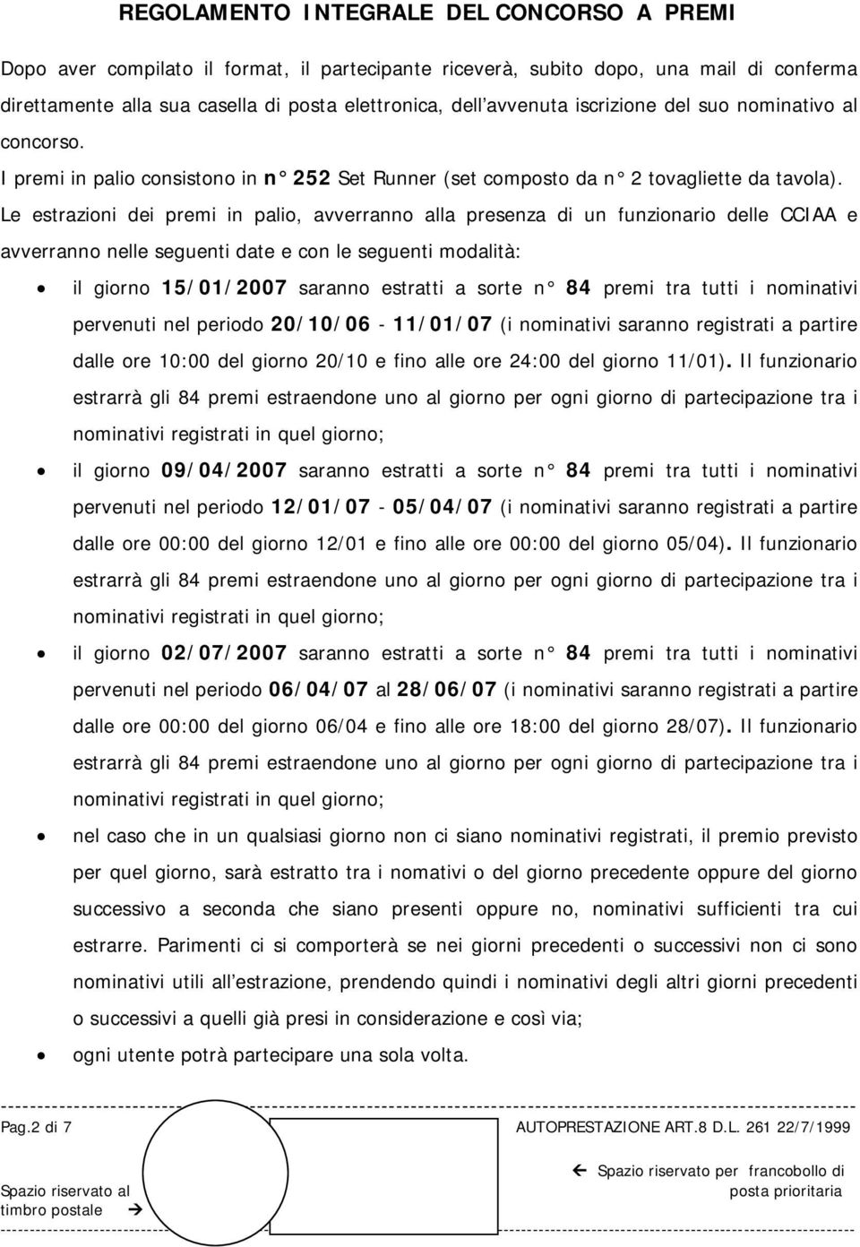 Le estrazioni dei premi in palio, avverranno alla presenza di un funzionario delle CCIAA e avverranno nelle seguenti date e con le seguenti modalità: il giorno 15/01/2007 saranno estratti a sorte n