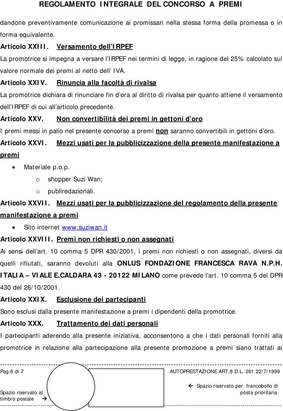 Rinuncia alla facoltà di rivalsa La promotrice dichiara di rinunciare fin d ora al diritto di rivalsa per quanto attiene il versamento dell IRPEF di cui all articolo precedente. Articolo XXV.