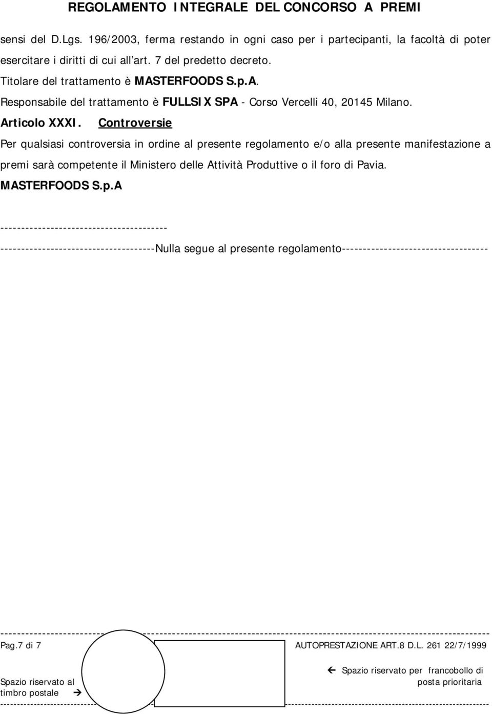 Controversie Per qualsiasi controversia in ordine al presente regolamento e/o alla presente manifestazione a premi sarà competente il Ministero delle Attività Produttive o il foro di