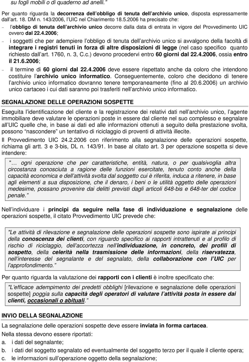 2006; - i soggetti che per adempiere l obbligo di tenuta dell archivio unico si avvalgono della facoltà di integrare i registri tenuti in forza di altre disposizioni di legge (nel caso specifico