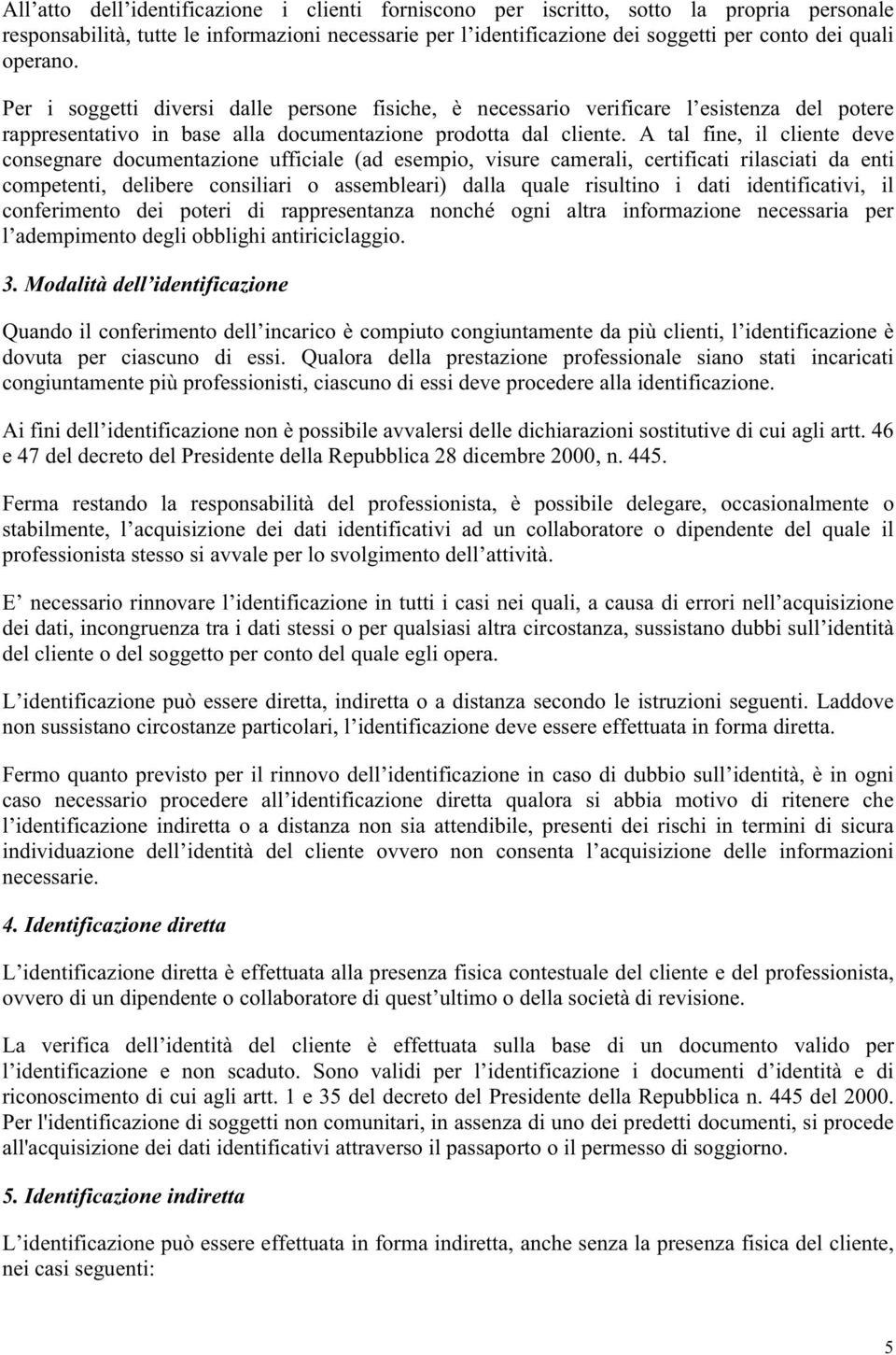 A tal fine, il cliente deve consegnare documentazione ufficiale (ad esempio, visure camerali, certificati rilasciati da enti competenti, delibere consiliari o assembleari) dalla quale risultino i