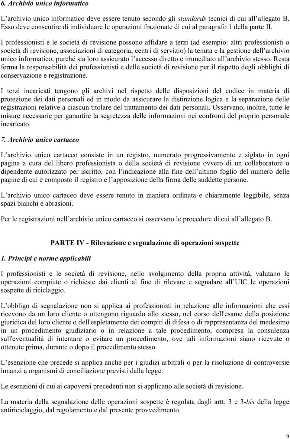 I professionisti e le società di revisione possono affidare a terzi (ad esempio: altri professionisti o società di revisione, associazioni di categoria, centri di servizio) la tenuta e la gestione