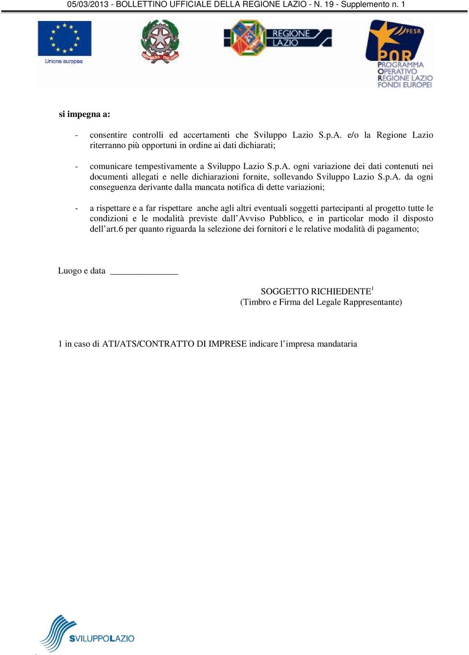 ogni variazione dei dati contenuti nei documenti allegati e nelle dichiarazioni fornite, sollevando Sviluppo Lazio S.p.A.