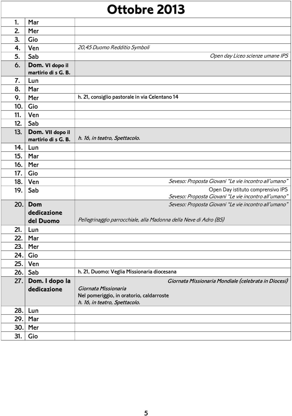 Ven Seveso: Proposta Giovani Le vie incontro all umano 19. Sab Open Day istituto comprensivo IPS Seveso: Proposta Giovani Le vie incontro all umano 20.