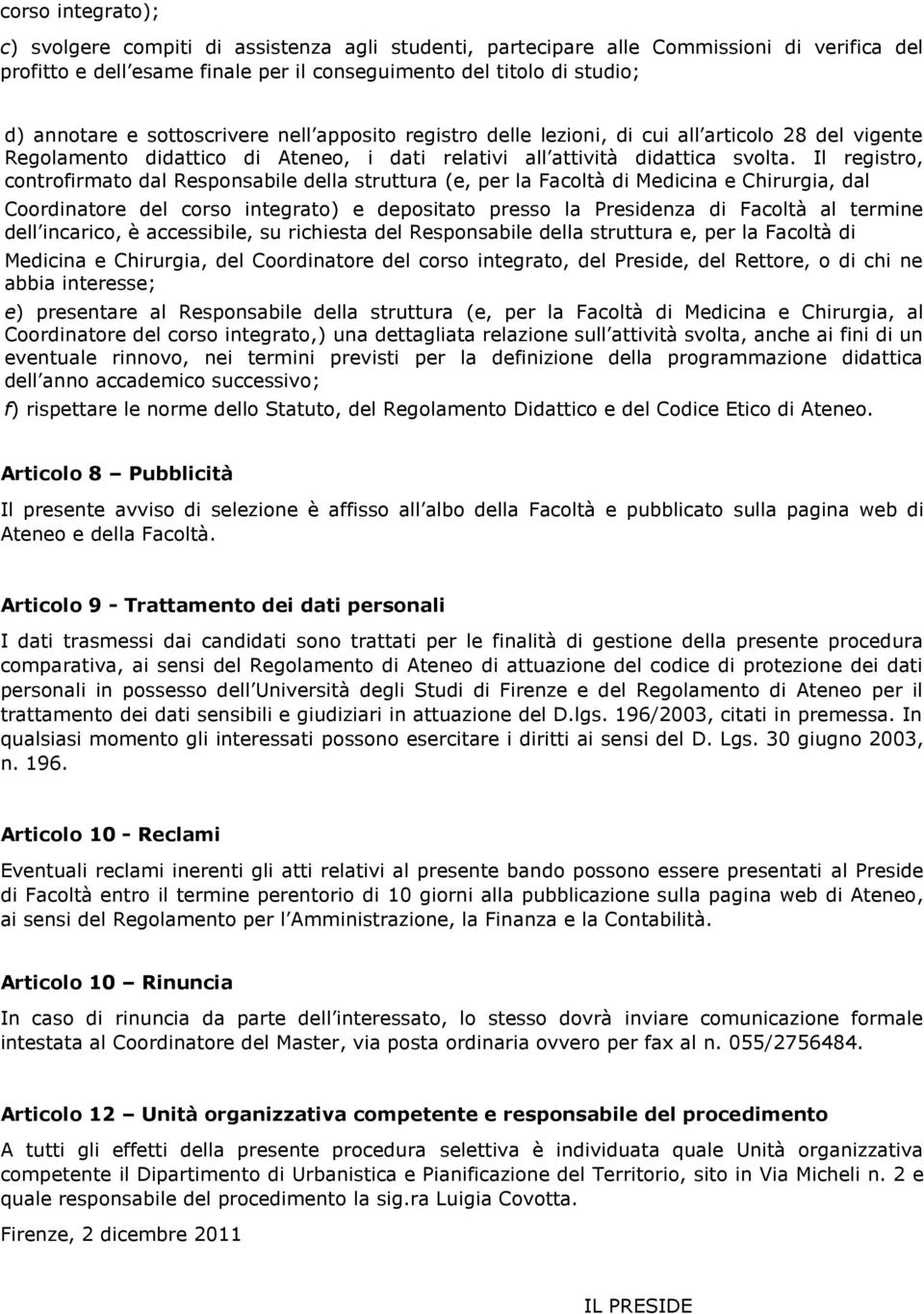 Il registro, controfirmato dal Responsabile della struttura (e, per la Facoltà di Medicina e Chirurgia, dal Coordinatore del corso integrato) e depositato presso la Presidenza di Facoltà al termine