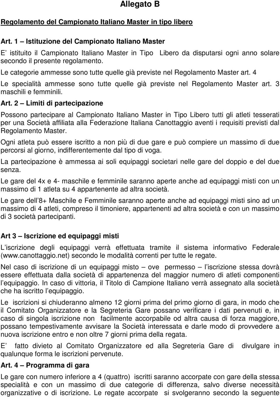 Le categorie ammesse sono tutte quelle già previste nel Regolamento Master art. 4 Le specialità ammesse sono tutte quelle già previste nel Regolamento Master art. 3 maschili e femminili. Art.