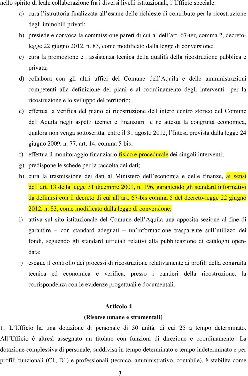 83, come modificato dalla legge di conversione; c) cura la promozione e l assistenza tecnica della qualità della ricostruzione pubblica e privata; d) collabora con gli altri uffici del Comune dell