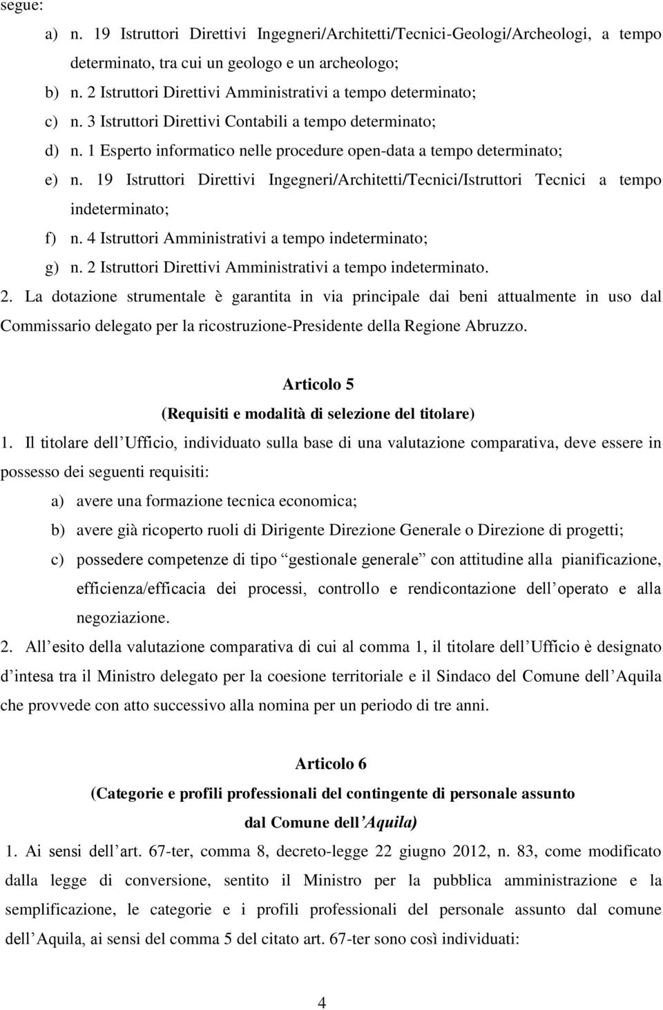 19 Istruttori Direttivi Ingegneri/Architetti/Tecnici/Istruttori Tecnici a tempo indeterminato; f) n. 4 Istruttori Amministrativi a tempo indeterminato; g) n.