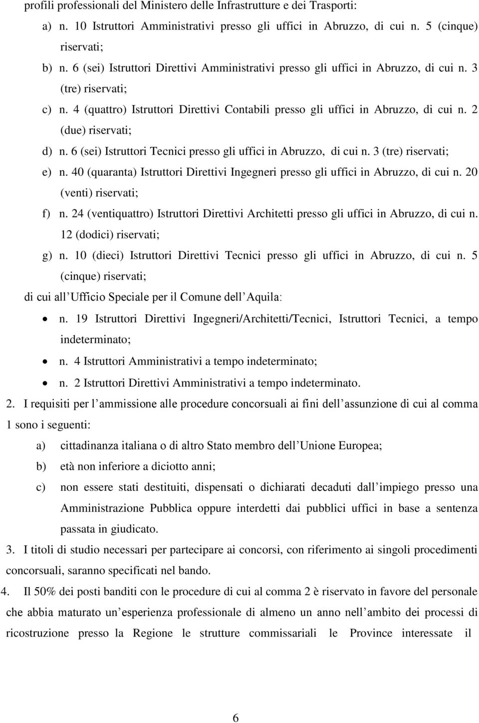 2 (due) riservati; d) n. 6 (sei) Istruttori Tecnici presso gli uffici in Abruzzo, di cui n. 3 (tre) riservati; e) n.