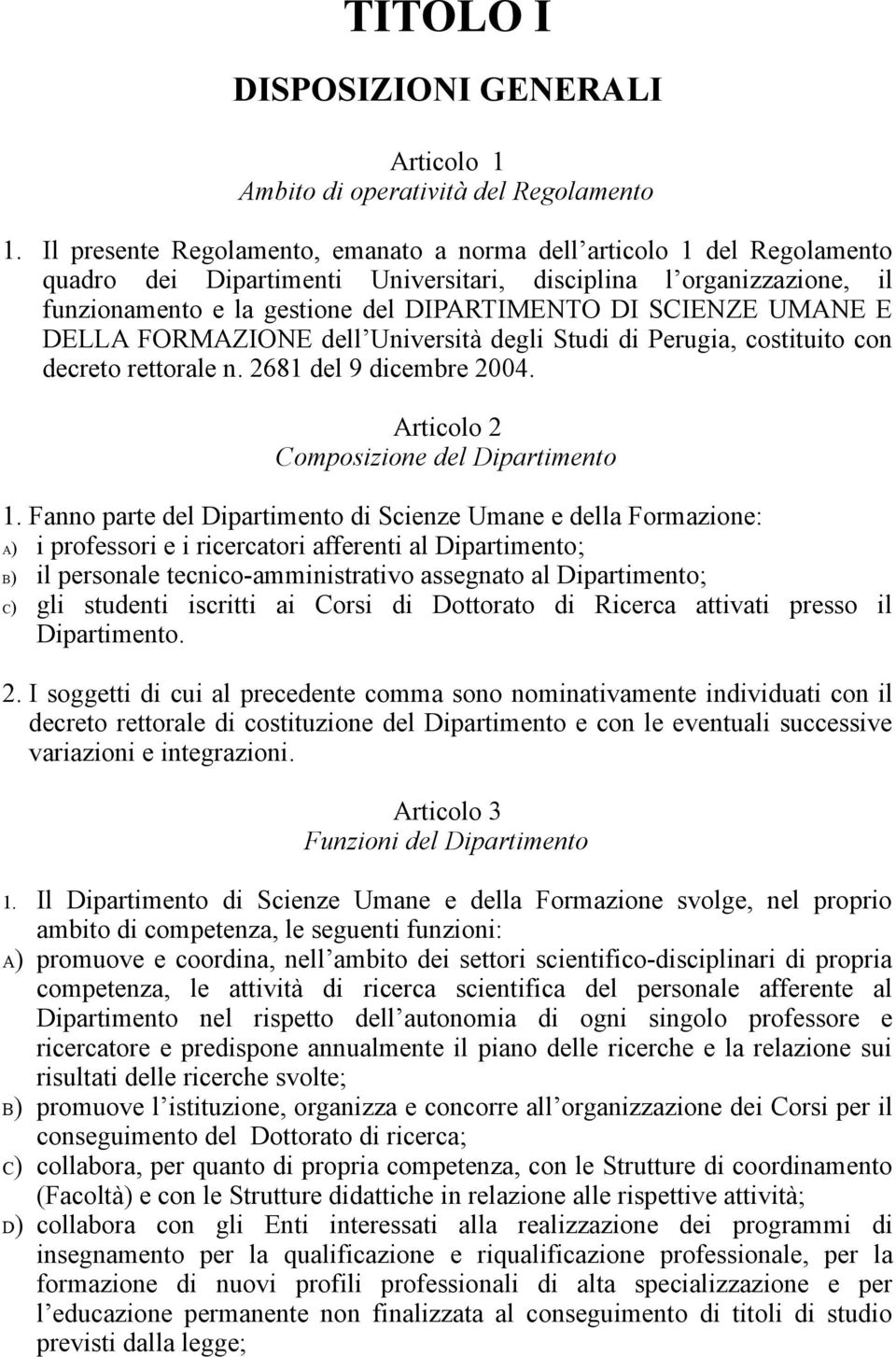 UMANE E DELLA FORMAZIONE dell Università degli Studi di Perugia, costituito con decreto rettorale n. 2681 del 9 dicembre 2004. Articolo 2 Composizione del Dipartimento 1.