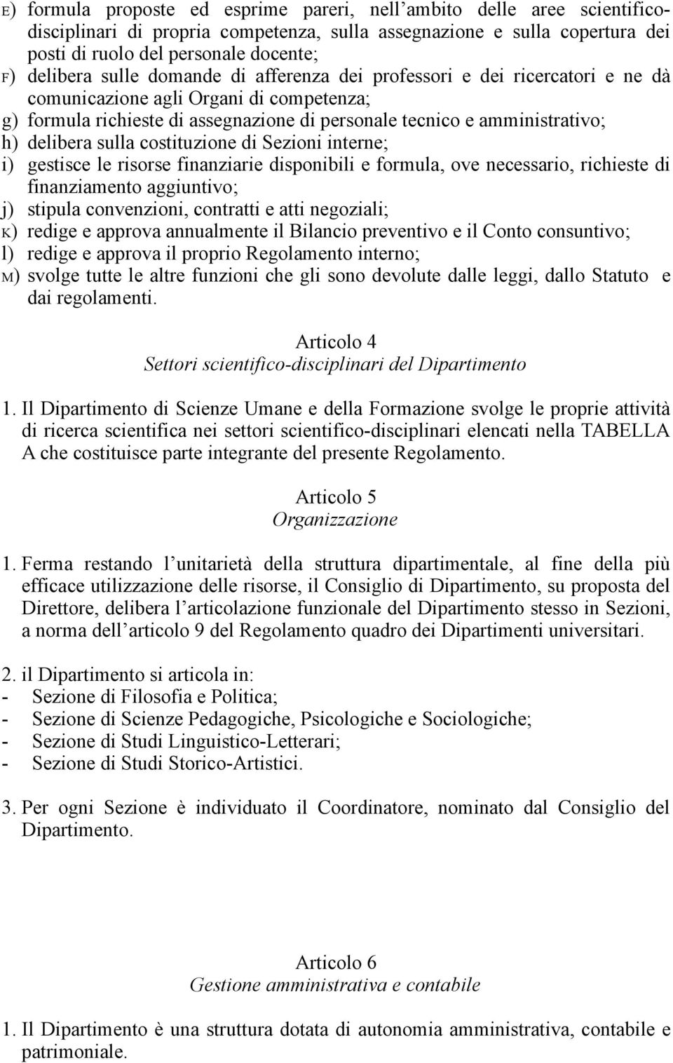 sulla costituzione di Sezioni interne; i) gestisce le risorse finanziarie disponibili e formula, ove necessario, richieste di finanziamento aggiuntivo; j) stipula convenzioni, contratti e atti