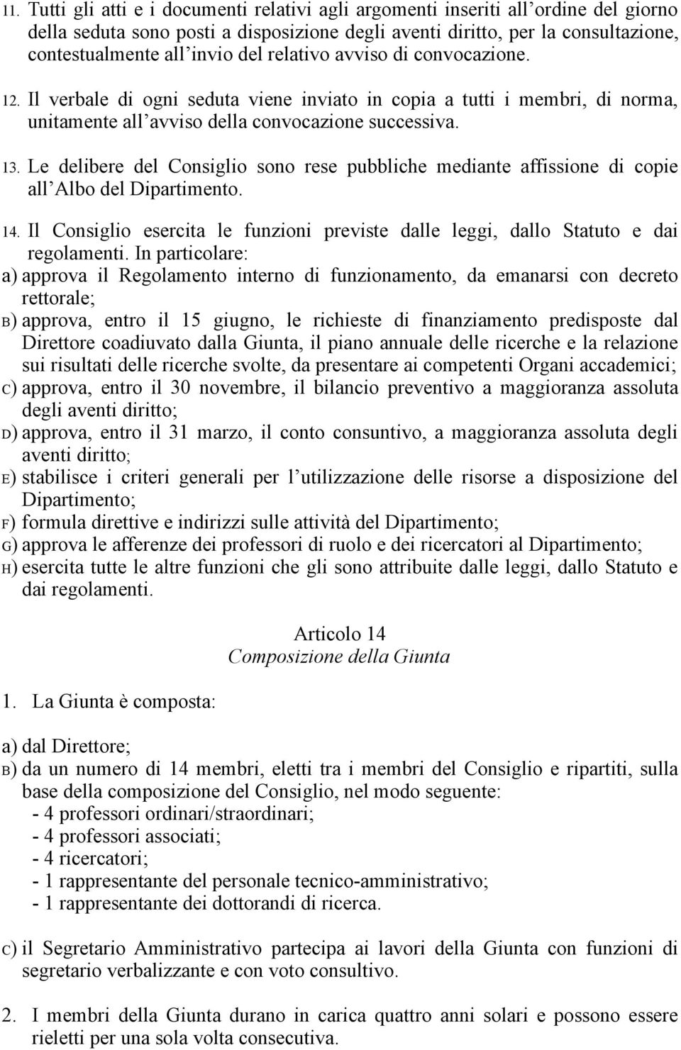 Le delibere del Consiglio sono rese pubbliche mediante affissione di copie all Albo del Dipartimento. 14. Il Consiglio esercita le funzioni previste dalle leggi, dallo Statuto e dai regolamenti.