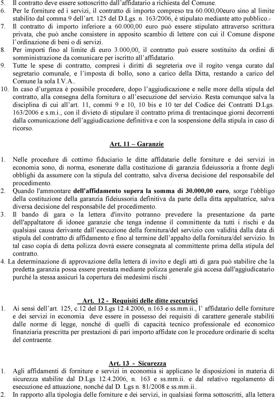 000,00 euro può essere stipulato attraverso scrittura privata, che può anche consistere in apposito scambio di lettere con cui il Comune dispone l ordinazione di beni o di servizi. 8.