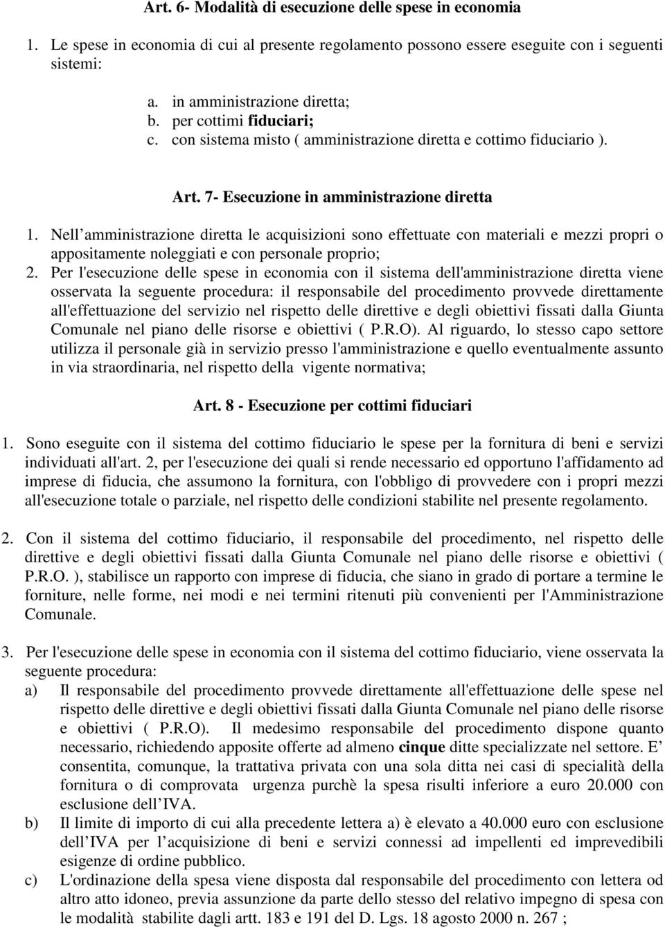 Nell amministrazione diretta le acquisizioni sono effettuate con materiali e mezzi propri o appositamente noleggiati e con personale proprio; 2.