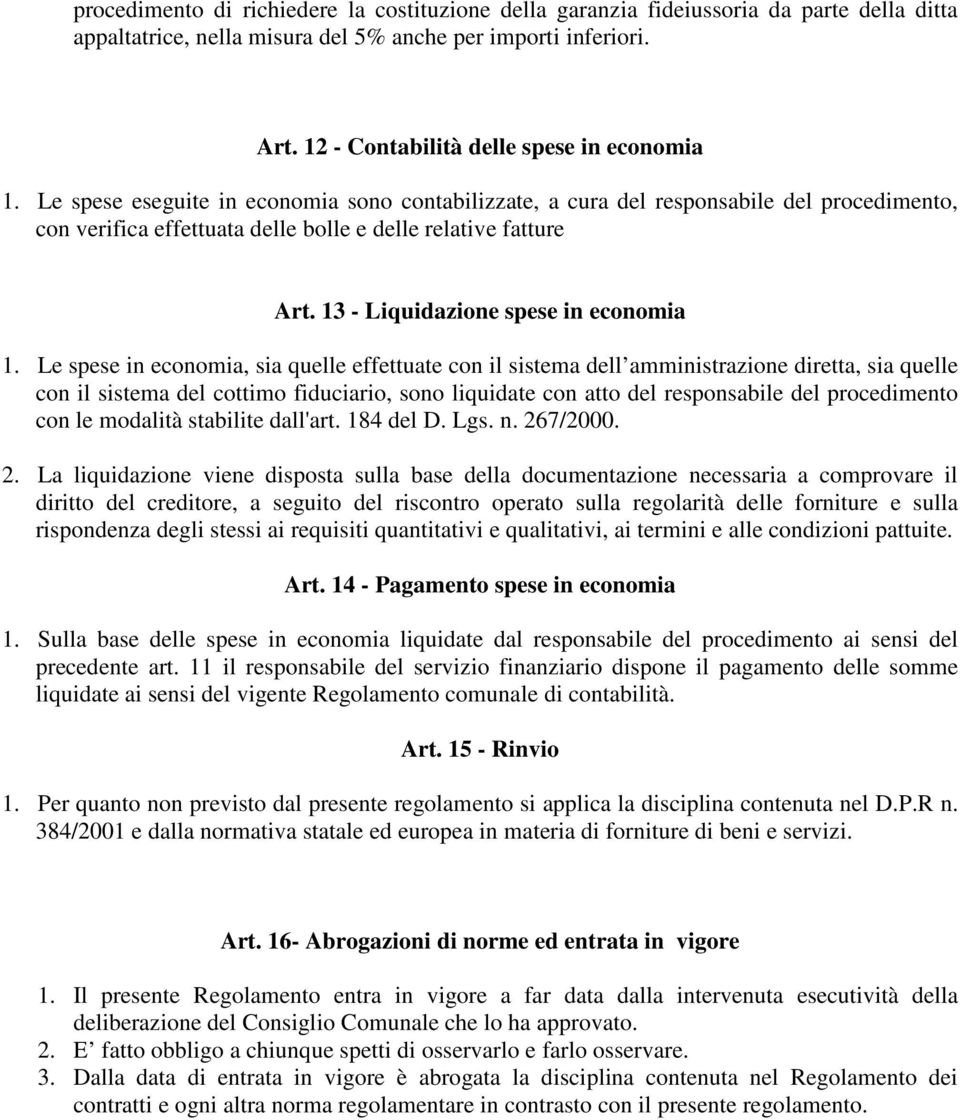 Le spese eseguite in economia sono contabilizzate, a cura del responsabile del procedimento, con verifica effettuata delle bolle e delle relative fatture Art. 13 - Liquidazione spese in economia 1.