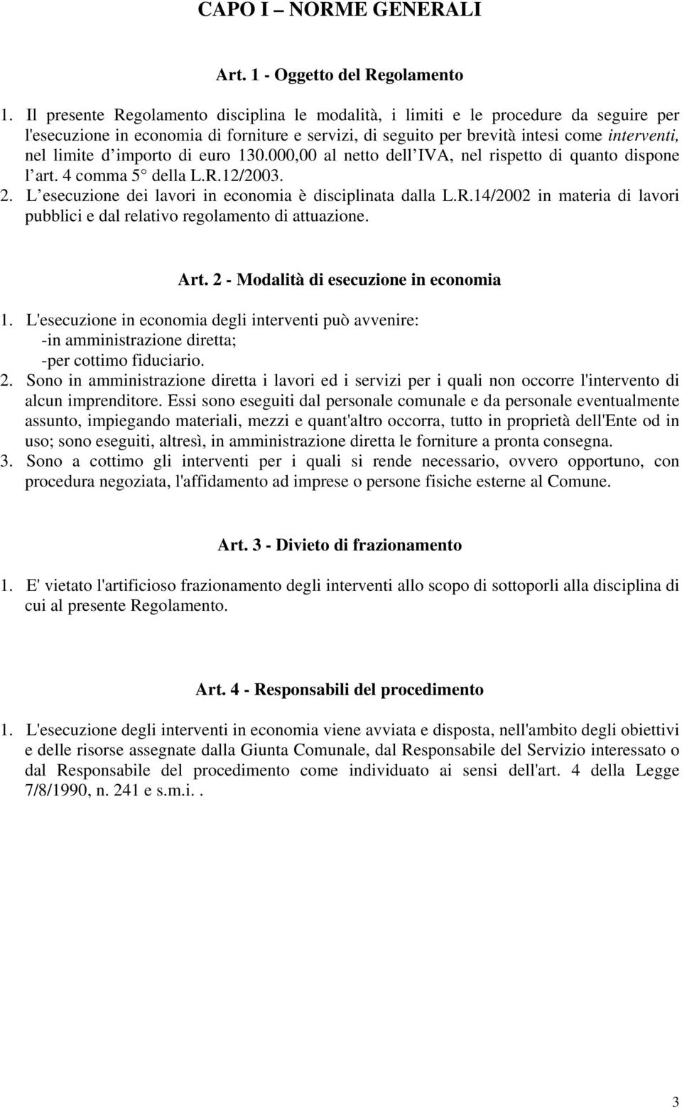 importo di euro 130.000,00 al netto dell IVA, nel rispetto di quanto dispone l art. 4 comma 5 della L.R.12/2003. 2. L esecuzione dei lavori in economia è disciplinata dalla L.R.14/2002 in materia di lavori pubblici e dal relativo regolamento di attuazione.