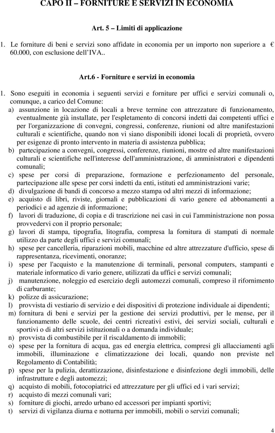 funzionamento, eventualmente già installate, per l'espletamento di concorsi indetti dai competenti uffici e per l'organizzazione di convegni, congressi, conferenze, riunioni od altre manifestazioni