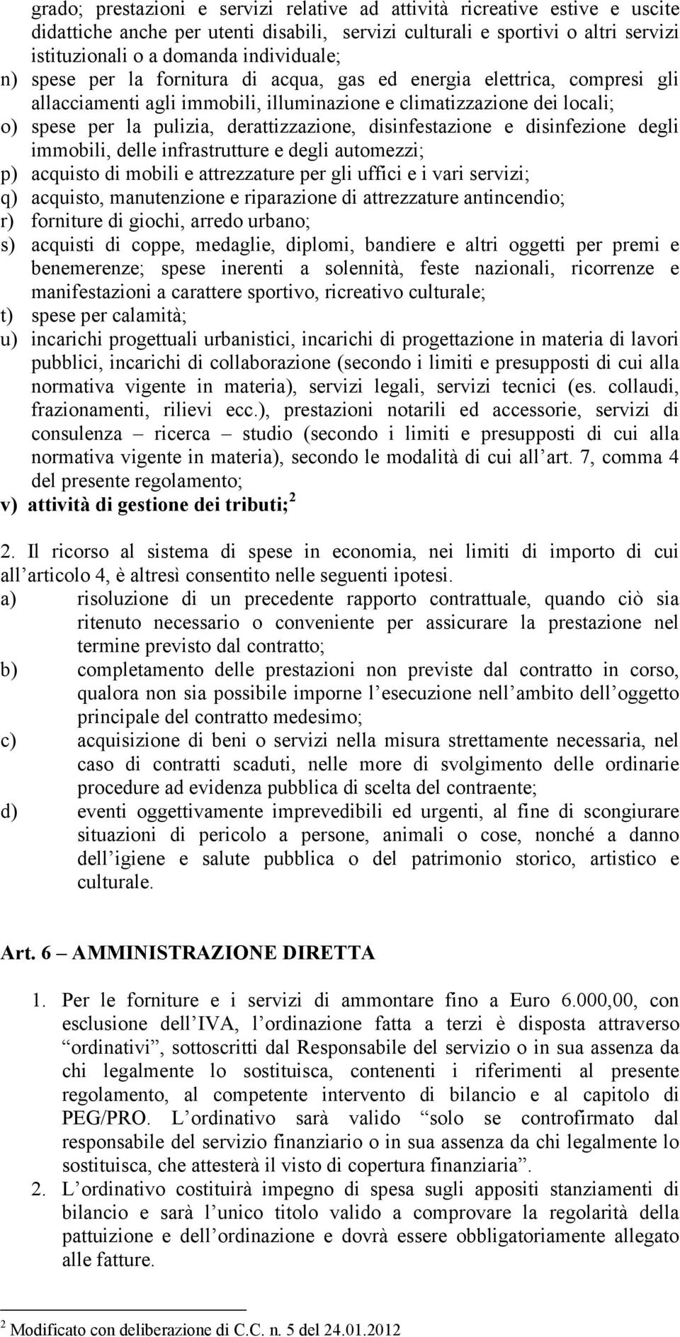 disinfestazione e disinfezione degli immobili, delle infrastrutture e degli automezzi; p) acquisto di mobili e attrezzature per gli uffici e i vari servizi; q) acquisto, manutenzione e riparazione di