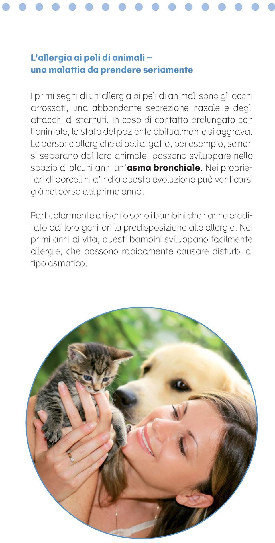 Le persone allergiche ai peli di gatto, per esempio, se non si separano dal loro animale, possono sviluppare nello spazio di alcuni anni un asma bronchiale.