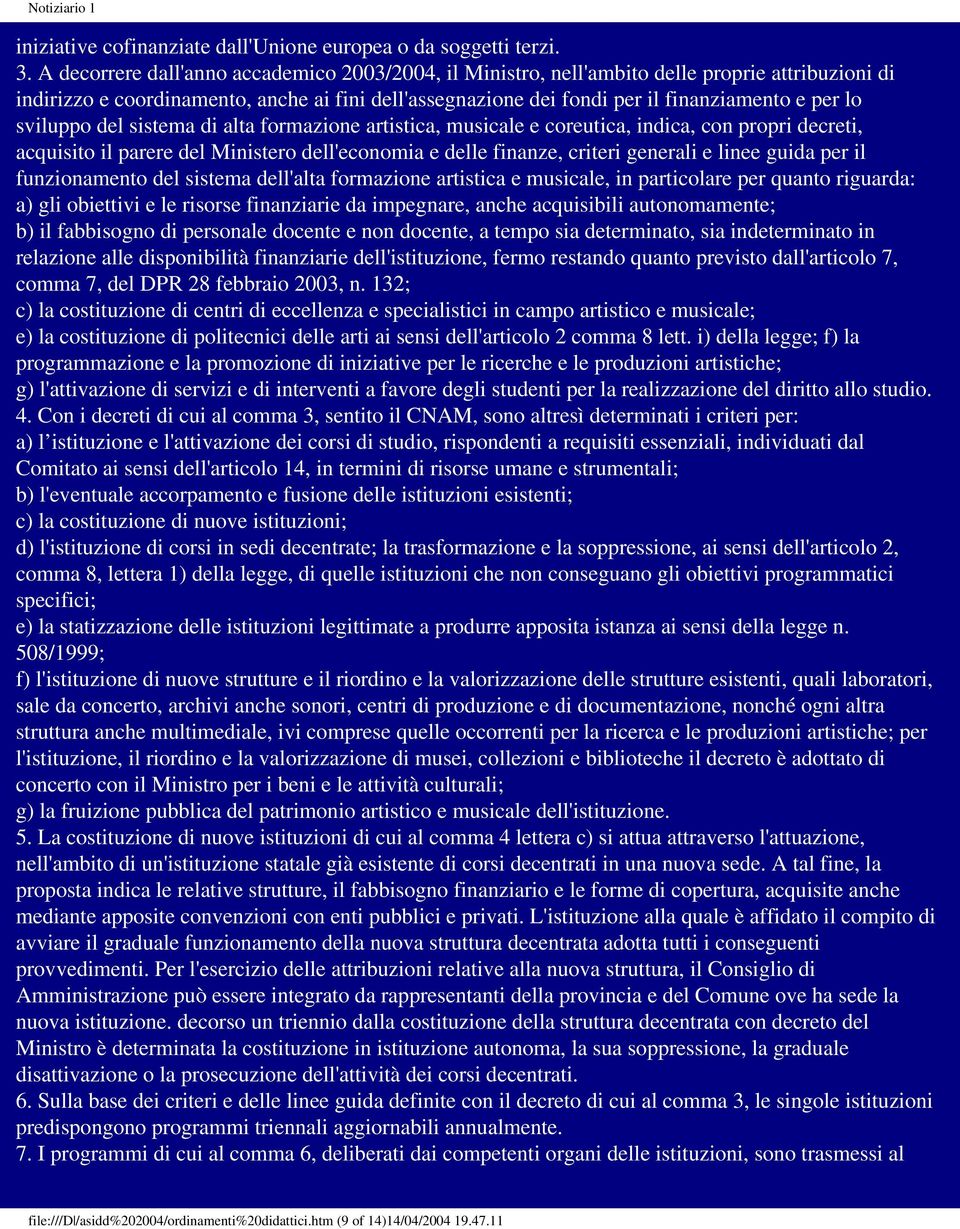 sviluppo del sistema di alta formazione artistica, musicale e coreutica, indica, con propri decreti, acquisito il parere del Ministero dell'economia e delle finanze, criteri generali e linee guida