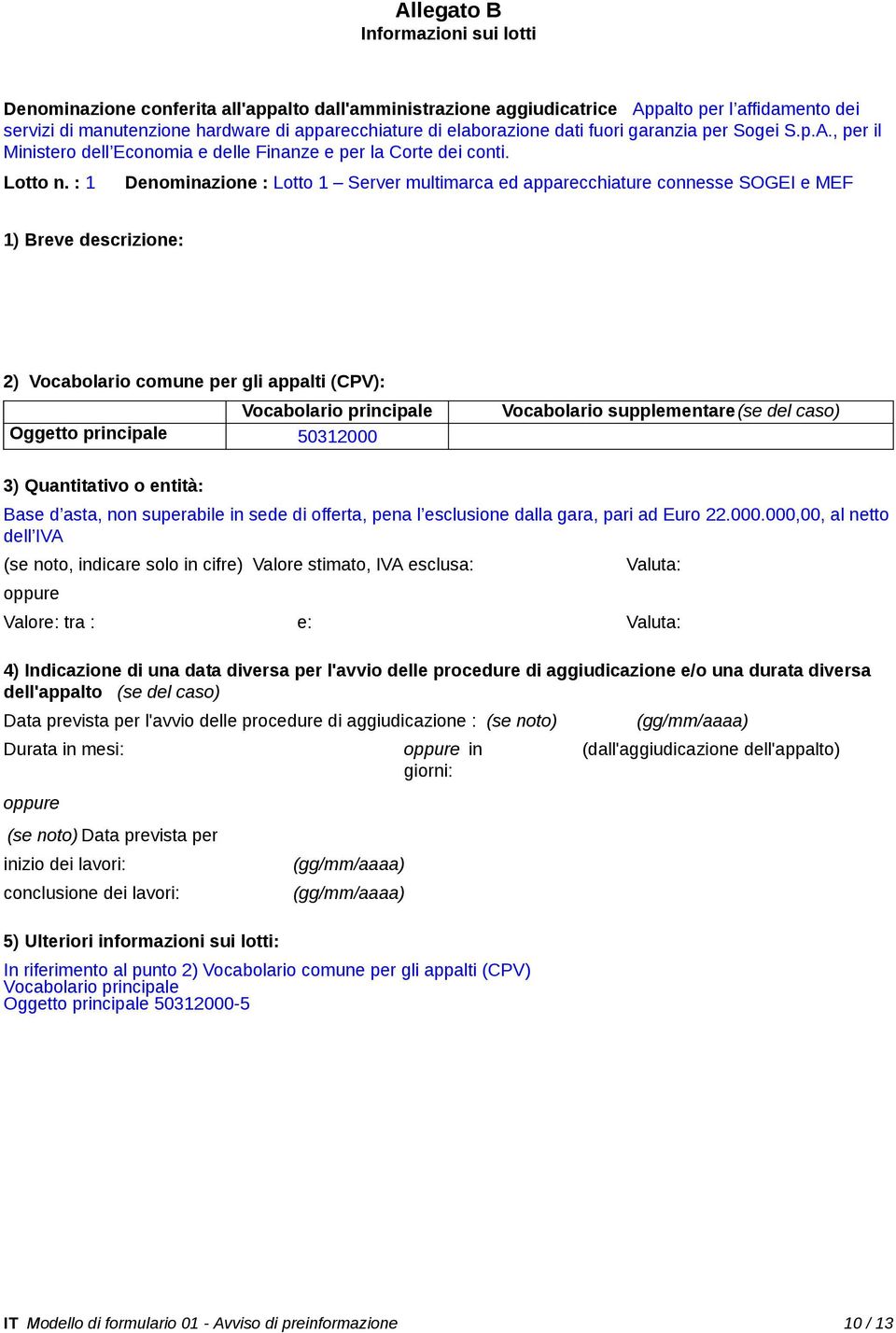 : 1 Denominazione : Lotto 1 Server multimarca ed apparecchiature connesse SOGEI e MEF 1) Breve descrizione: 2) Vocabolario comune per gli appalti (CPV): Vocabolario principale Oggetto principale