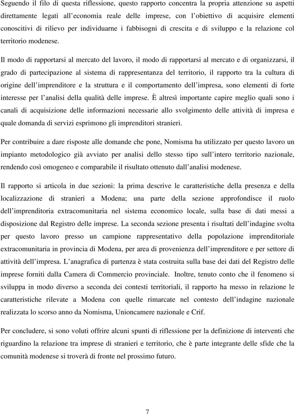 Il modo di rapportarsi al mercato del lavoro, il modo di rapportarsi al mercato e di organizzarsi, il grado di partecipazione al sistema di rappresentanza del territorio, il rapporto tra la cultura