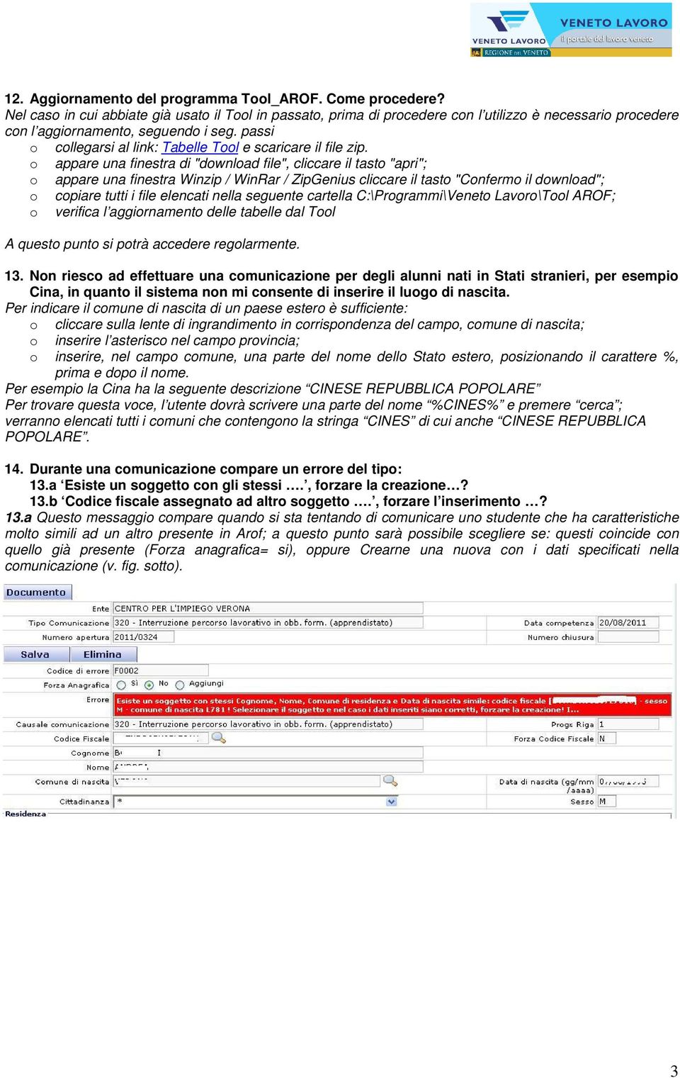 appare una finestra di "dwnlad file", cliccare il tast "apri"; appare una finestra Winzip / WinRar / ZipGenius cliccare il tast "Cnferm il dwnlad"; cpiare tutti i file elencati nella seguente