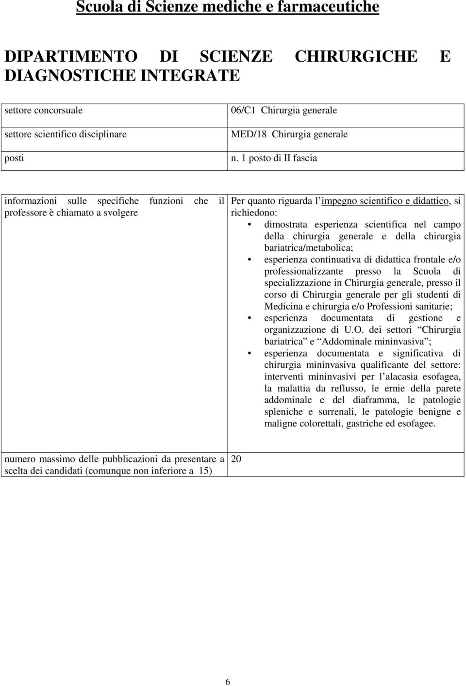 presso la Scuola di specializzazione in Chirurgia generale, presso il corso di Chirurgia generale per gli studenti di Medicina e chirurgia e/o Professioni sanitarie; esperienza documentata di