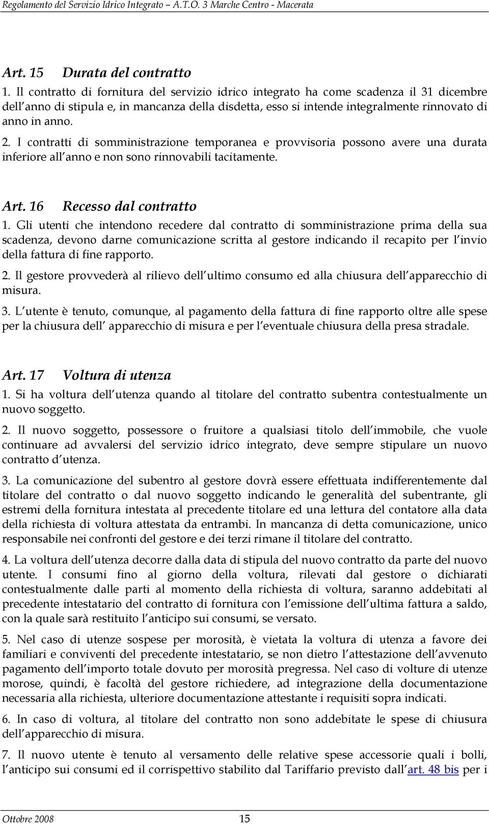 I contratti di somministrazione temporanea e provvisoria possono avere una durata inferiore all anno e non sono rinnovabili tacitamente. Art. 16 Recesso dal contratto 1.