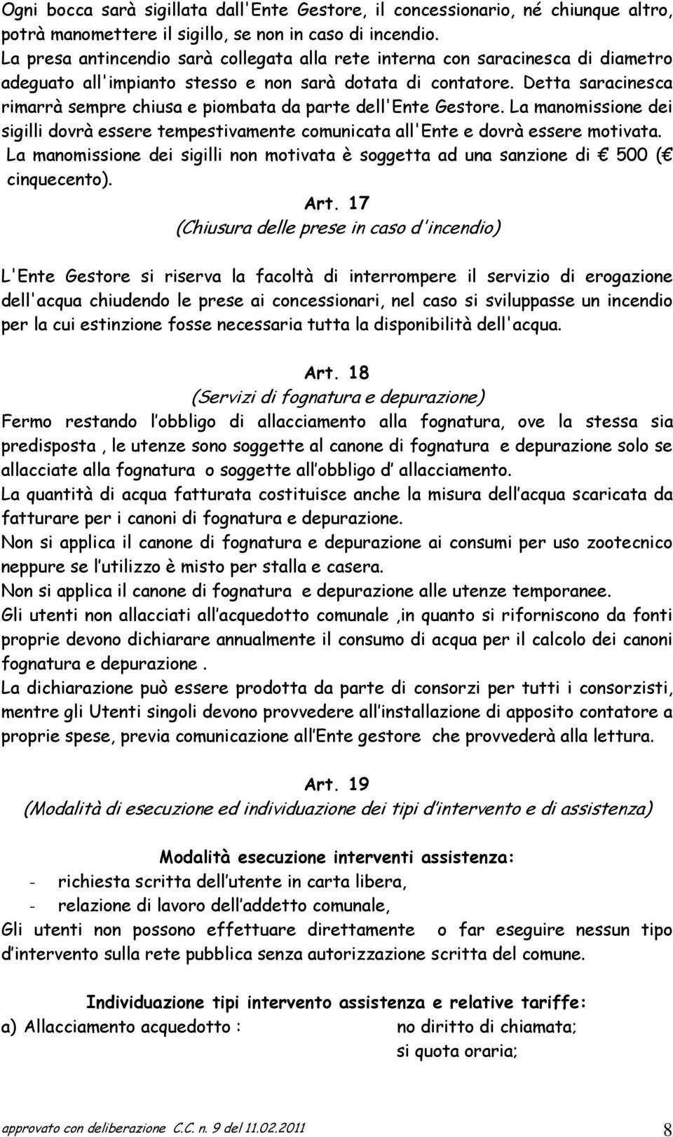 Detta saracinesca rimarrà sempre chiusa e piombata da parte dell'ente Gestore. La manomissione dei sigilli dovrà essere tempestivamente comunicata all'ente e dovrà essere motivata.