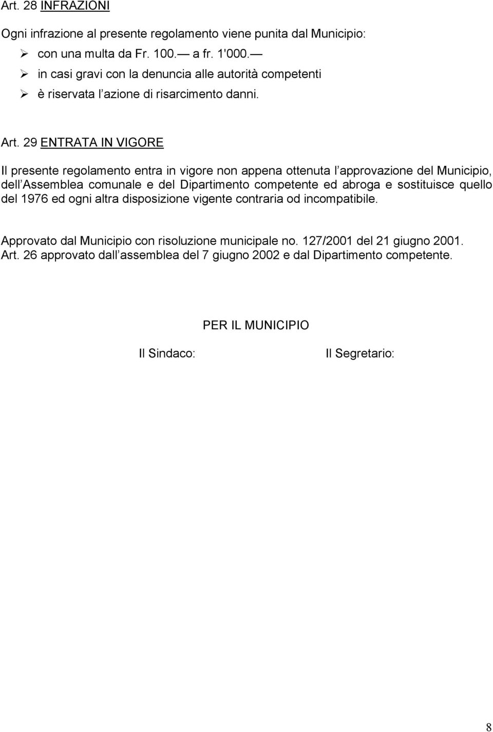 29 ENTRATA IN VIGORE Il presente regolamento entra in vigore non appena ottenuta l approvazione del Municipio, dell Assemblea comunale e del Dipartimento competente ed abroga e