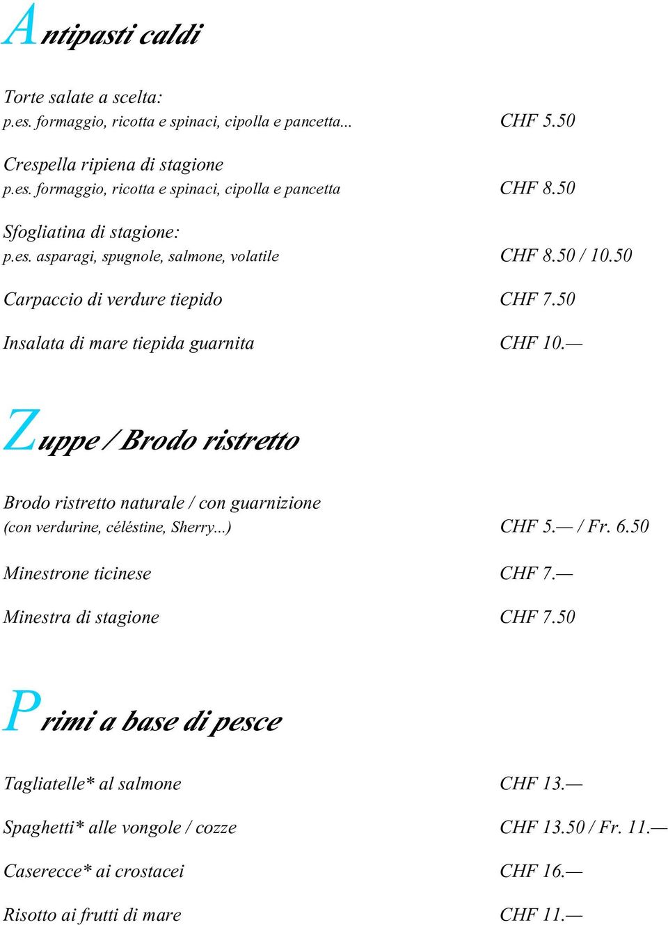 C Zuppe / Brodo ristretto Brodo ristretto naturale / con guarnizione (con verdurine, céléstine, Sherry...) CHF 5.C / Fr. 6.50 Minestrone ticinese CHF 7.C Minestra di stagione CHF 7.