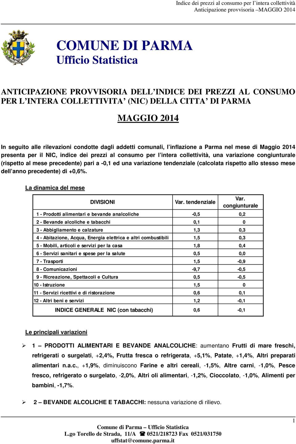 precedente) pari a -0,1 ed una variazione tendenziale (calcolata rispetto allo stesso mese dell anno precedente) di +0,6%. La dinamica del mese DIVISIONI Var. tendenziale Var.