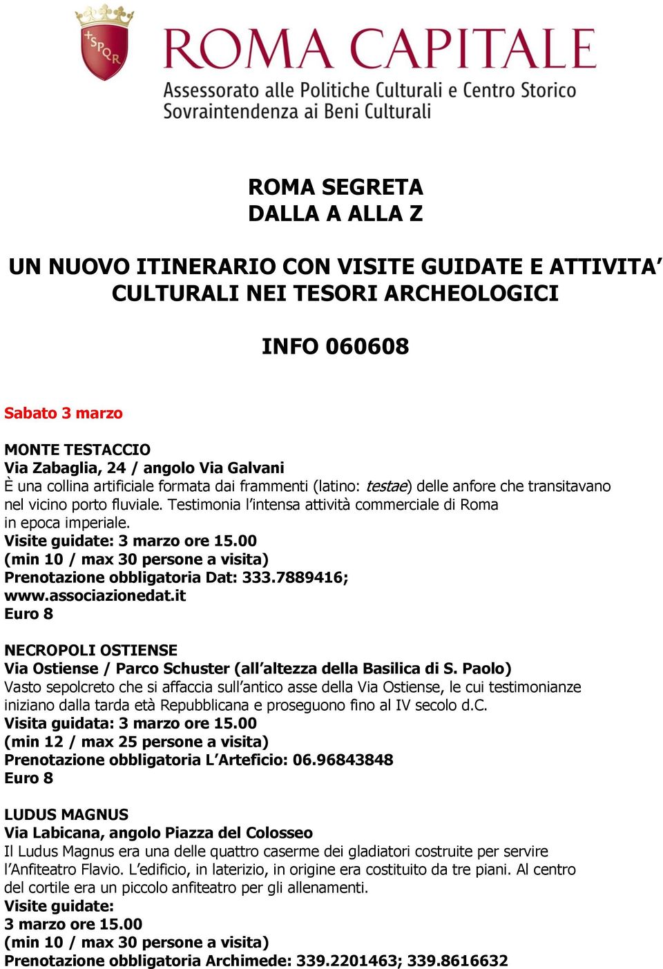 3 marzo ore 15.00 Prenotazione obbligatoria Dat: 333.7889416; www.associazionedat.it NECROPOLI OSTIENSE Via Ostiense / Parco Schuster (all altezza della Basilica di S.