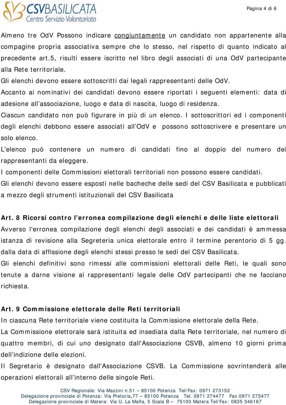 Accanto ai nominativi dei candidati devono essere riportati i seguenti elementi: data di adesione all associazione, luogo e data di nascita, luogo di residenza.