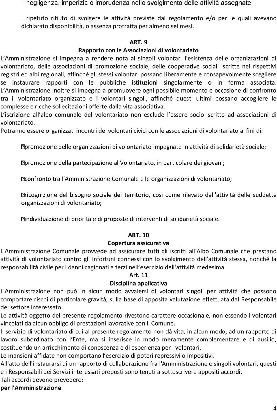 sociale, delle cooperative sociali iscritte nei rispettivi registri ed albi regionali, affinché gli stessi volontari possano liberamente e consapevolmente scegliere se instaurare rapporti con le