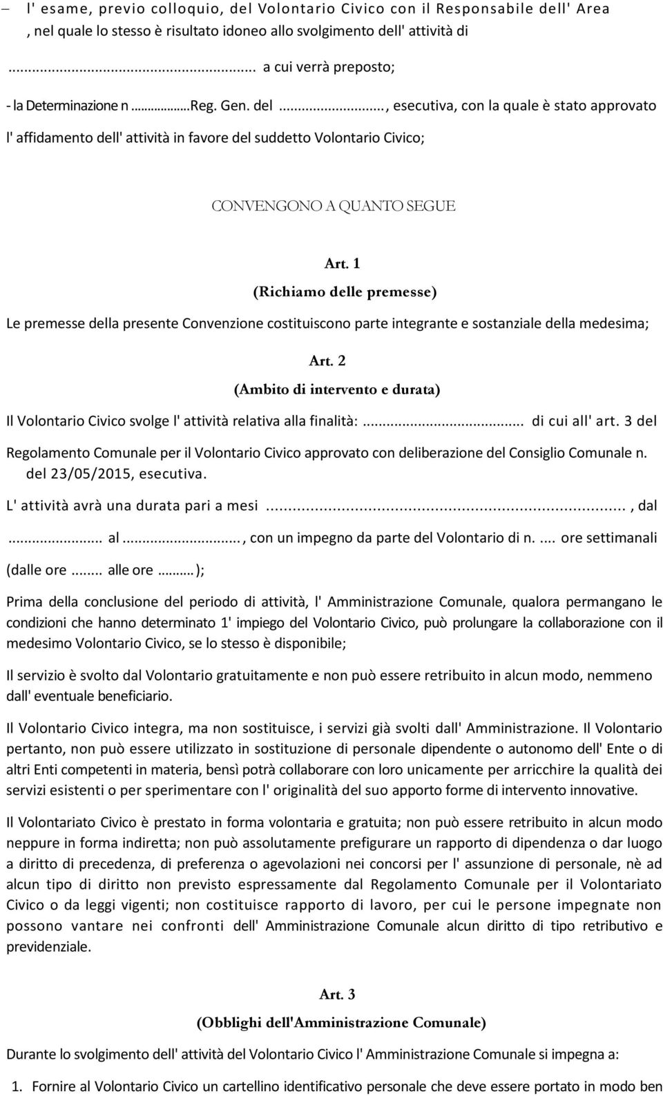 .., esecutiva, con la quale è stato approvato l' affidamento dell' attività in favore del suddetto Volontario Civico; CONVENGONO A QUANTO SEGUE Art.