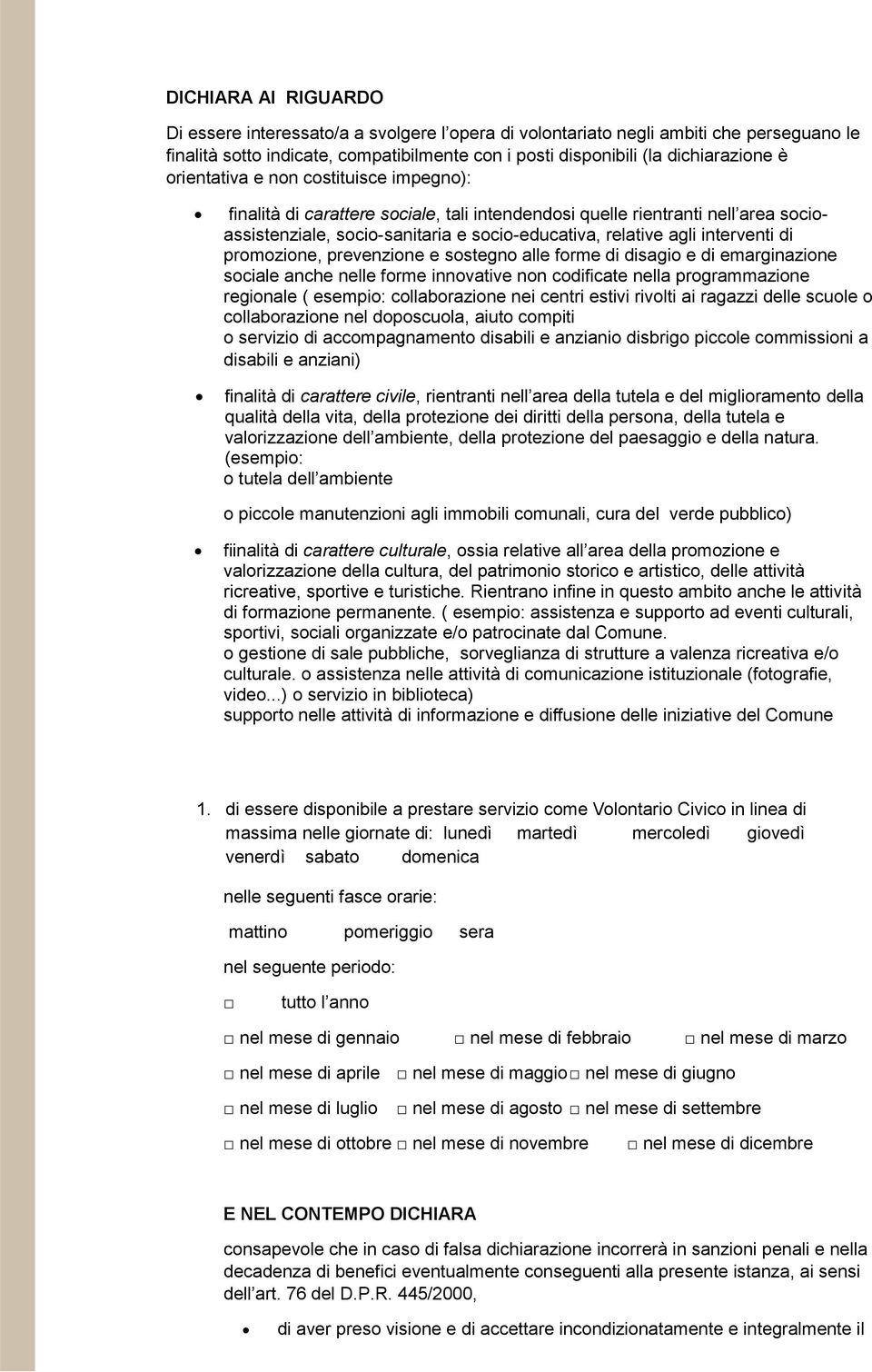 promozione, prevenzione e sostegno alle forme di disagio e di emarginazione sociale anche nelle forme innovative non codificate nella programmazione regionale ( esempio: collaborazione nei centri