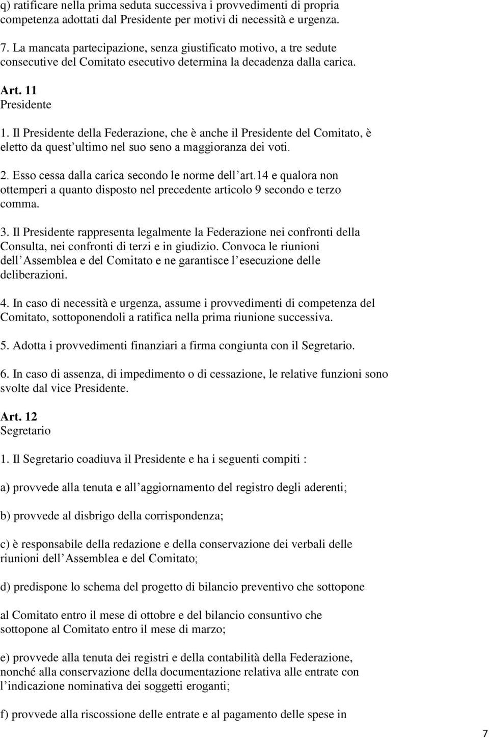 Il Presidente della Federazione, che è anche il Presidente del Comitato, è eletto da quest ultimo nel suo seno a maggioranza dei voti. 2. Esso cessa dalla carica secondo le norme dell art.