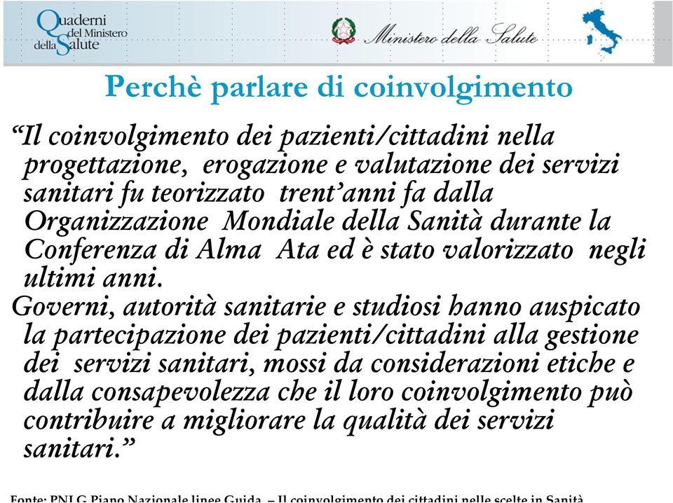 Governi, autorità sanitarie e studiosi hanno auspicato la partecipazione dei pazienti/cittadini alla gestione dei servizi sanitari, mossi da considerazioni etiche e