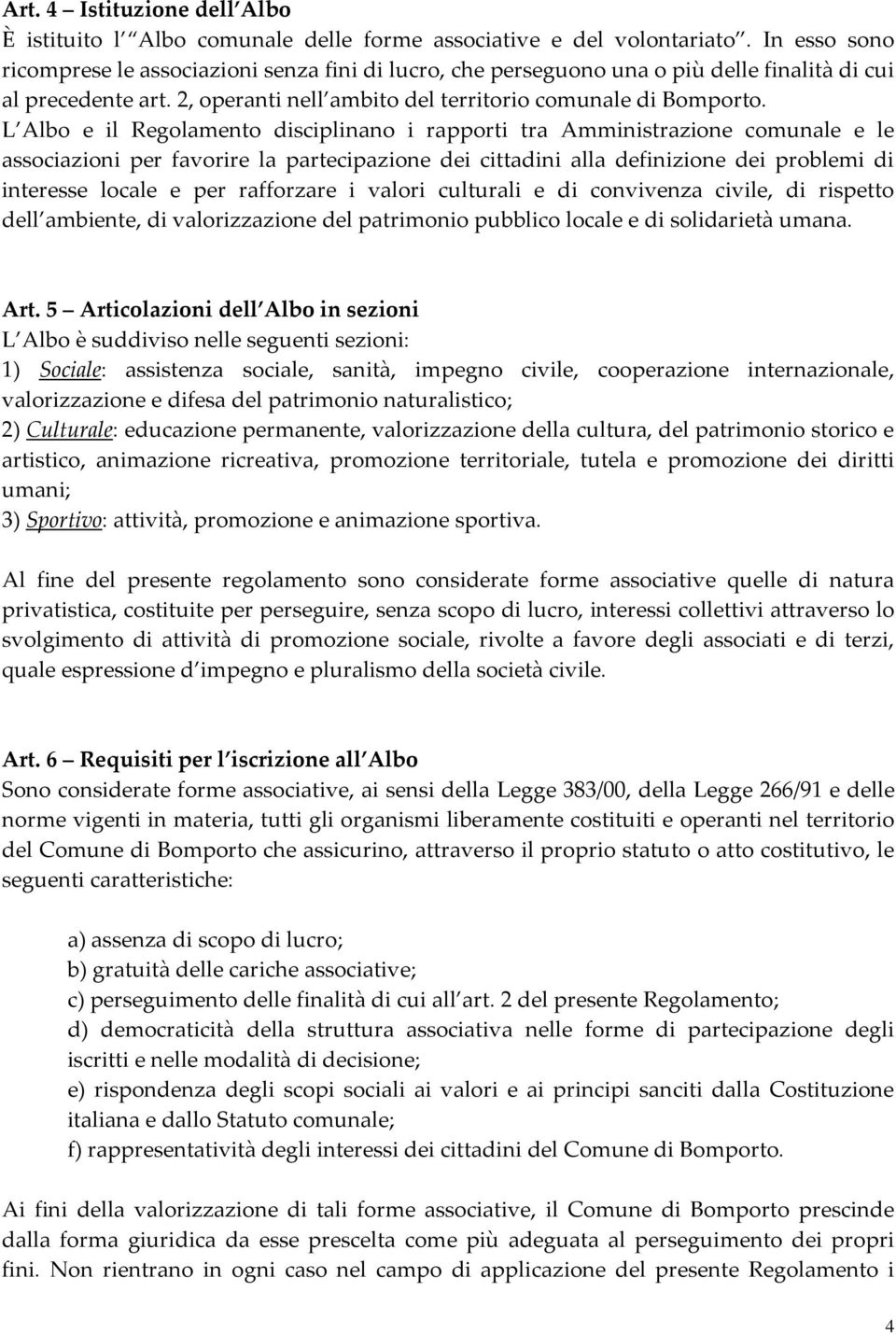 L Albo e il Regolamento disciplinano i rapporti tra Amministrazione comunale e le associazioni per favorire la partecipazione dei cittadini alla definizione dei problemi di interesse locale e per