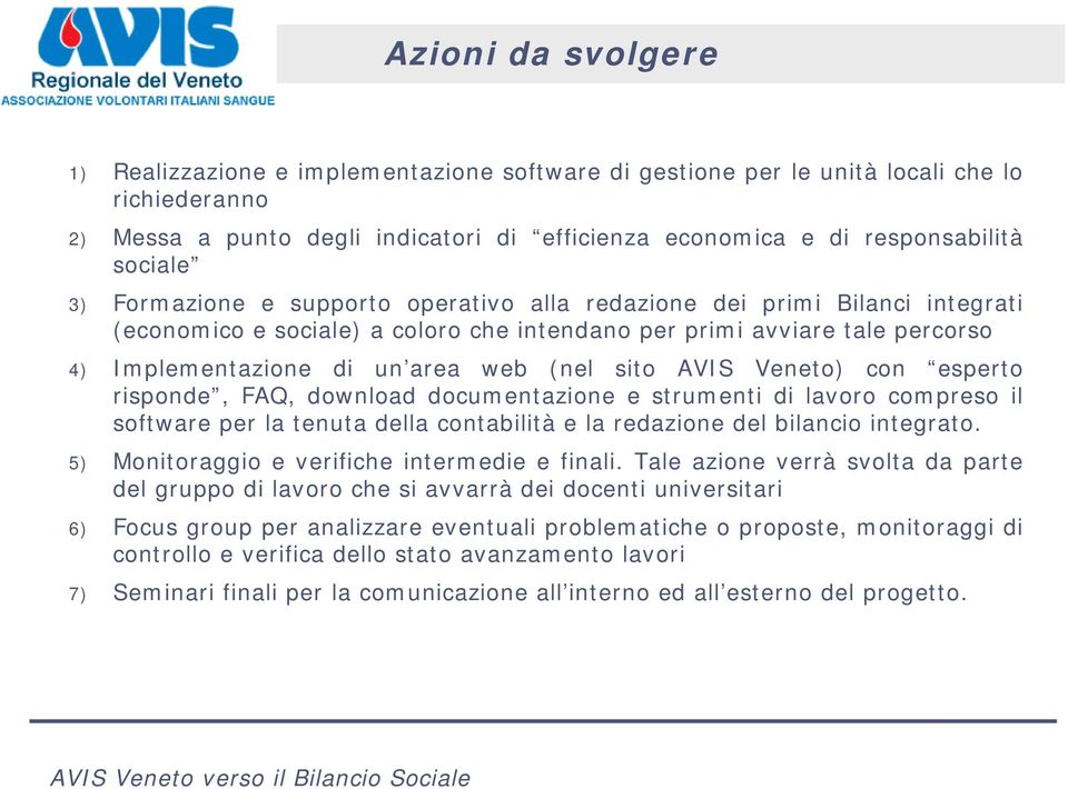 (nel sito AVIS Veneto) con esperto risponde, FAQ, download documentazione e strumenti di lavoro compreso il software per la tenuta della contabilità e la redazione del bilancio integrato.