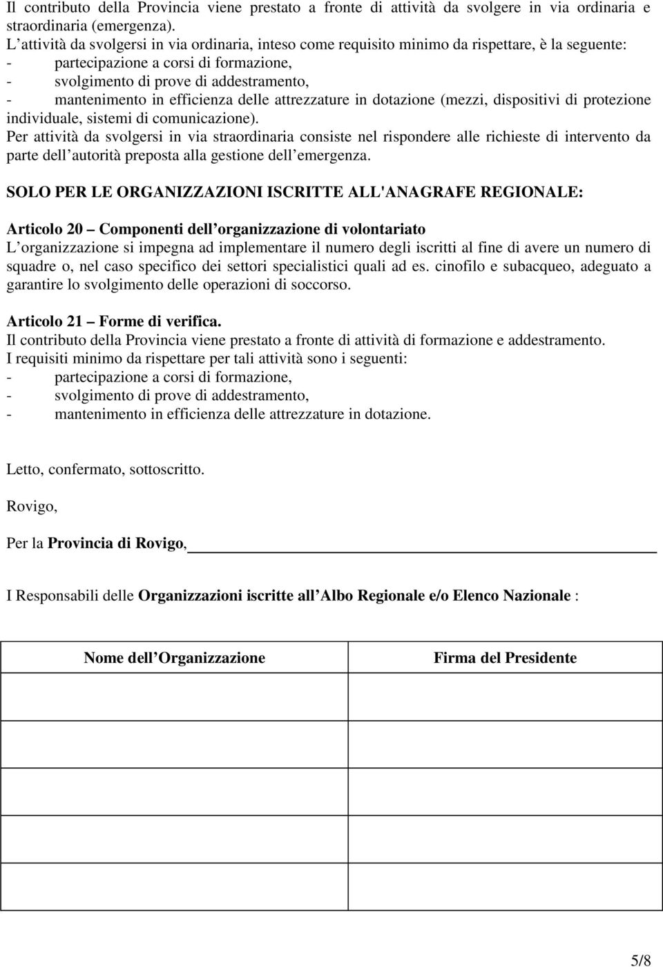 efficienza delle attrezzature in dotazione (mezzi, dispositivi di protezione individuale, sistemi di comunicazione).