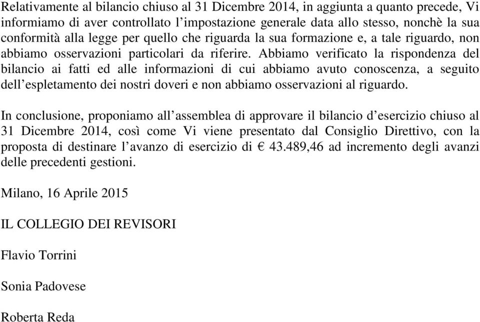 Abbiamo verificato la rispondenza del bilancio ai fatti ed alle informazioni di cui abbiamo avuto conoscenza, a seguito dell espletamento dei nostri doveri e non abbiamo osservazioni al riguardo.