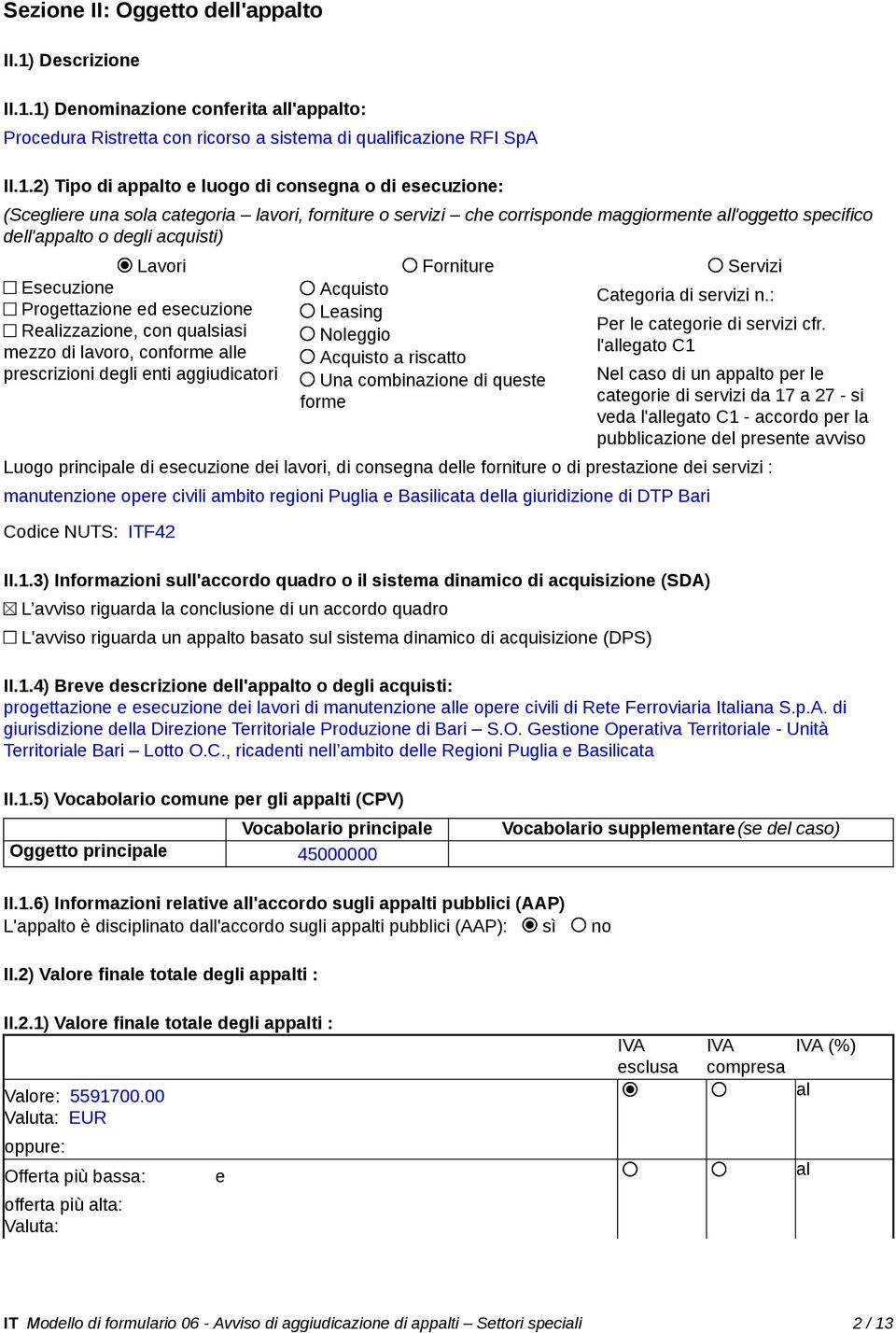 1) Denominazione conferita all'appalto: Procedura Ristretta con ricorso a sistema di qualificazione RFI SpA II.1.2) Tipo di appalto e luogo di consegna o di esecuzione: (Scegliere una sola categoria